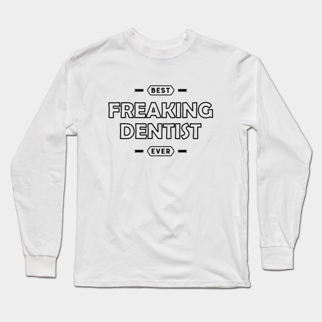 Dentist - Best Freaking Dentist Ever Long Sleeve T-Shirt by KC Happy Shop